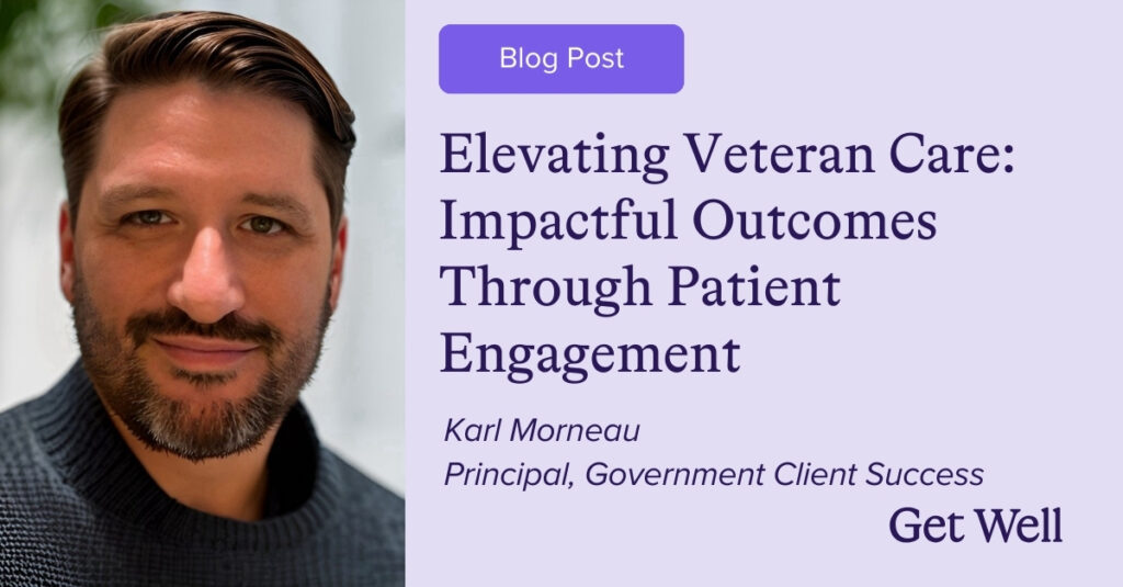 Elevating Veteran Care: Impactful Outcomes Through Patient Engagement written by Karl Morneau, Principal, Government Client Success